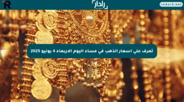 تعرف على أسعار الذهب في مساء اليوم الأربعاء 4 يونيو 2025